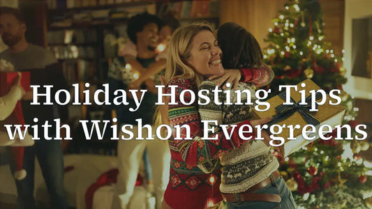 Holiday Hosting Tips with Wishon Evergreens
