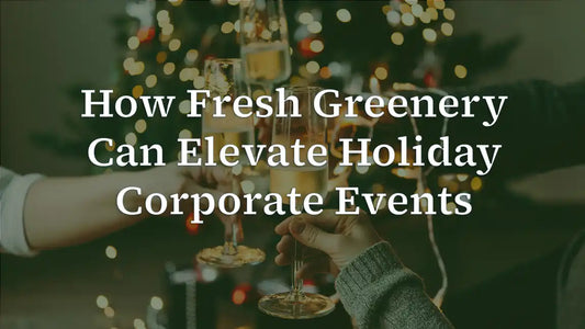 How Fresh Greenery Elevates Holiday Corporate Events